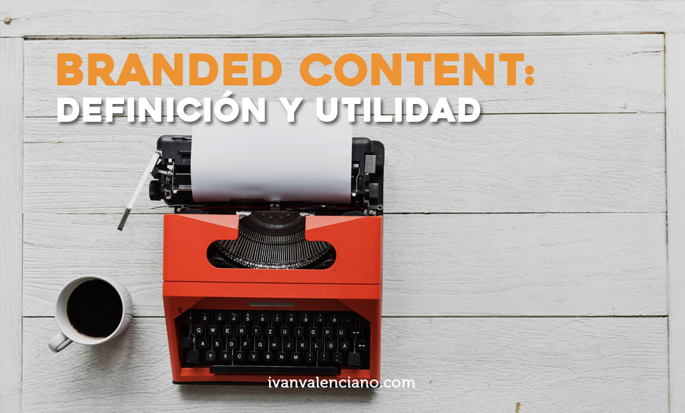 Branded content definición y utilidad