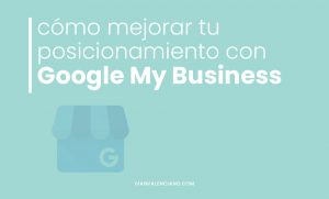 Cómo mejorar tu posicionamiento con Google My Business